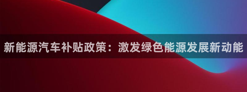 济宁摩根国际娱乐：新能源汽车补贴政策：激