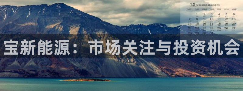 首页摩根娱乐:宝新能源:市场关注与投资机会